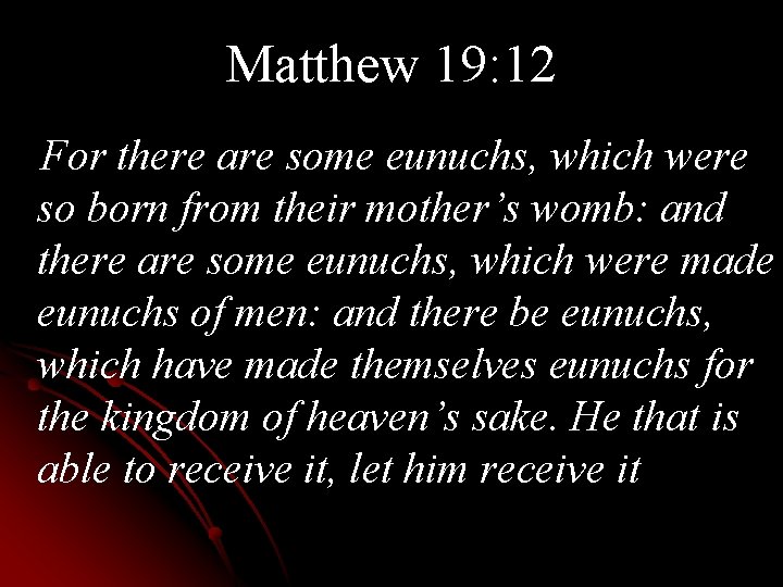 Matthew 19: 12 For there are some eunuchs, which were so born from their