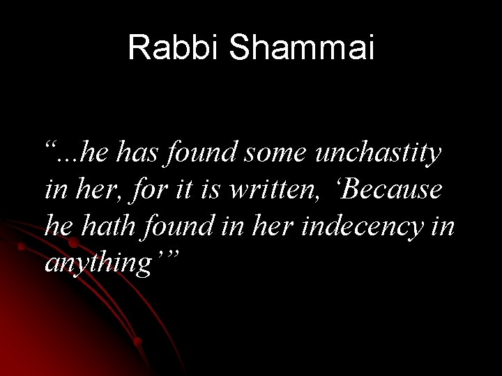 Rabbi Shammai “. . . he has found some unchastity in her, for it