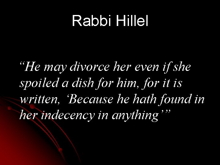 Rabbi Hillel “He may divorce her even if she spoiled a dish for him,