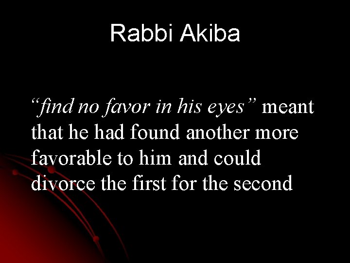 Rabbi Akiba “find no favor in his eyes” meant that he had found another