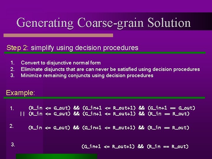 Generating Coarse-grain Solution Step 2: simplify using decision procedures 1. 2. 3. Convert to
