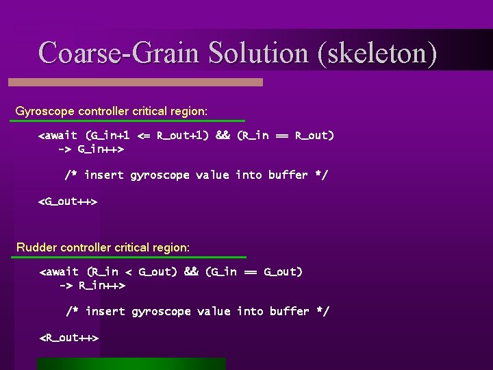 Coarse-Grain Solution (skeleton) Gyroscope controller critical region: <await (G_in+1 <= R_out+1) && (R_in ==