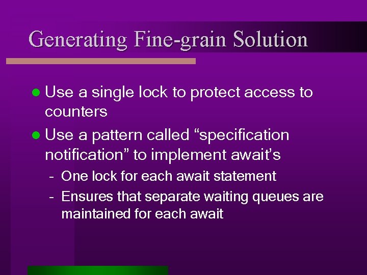 Generating Fine-grain Solution l Use a single lock to protect access to counters l