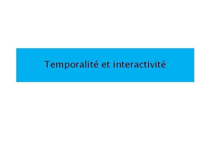 Temporalité et interactivité 
