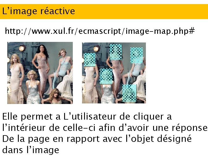 L’image réactive http: //www. xul. fr/ecmascript/image-map. php# Elle permet a L’utilisateur de cliquer a