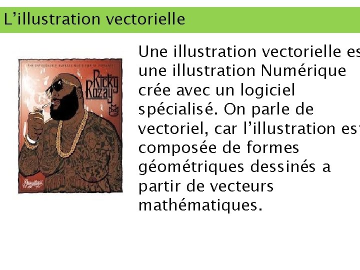 L’illustration vectorielle Une illustration vectorielle es une illustration Numérique crée avec un logiciel spécialisé.