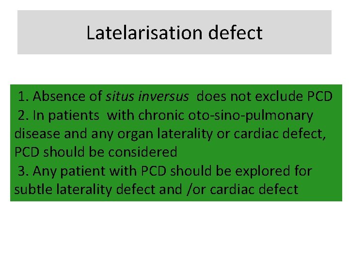 Latelarisation defect 1. Absence of situs inversus does not exclude PCD 2. In patients