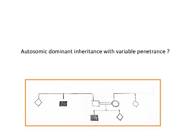 Autosomic dominant inheritance with variable penetrance ? 