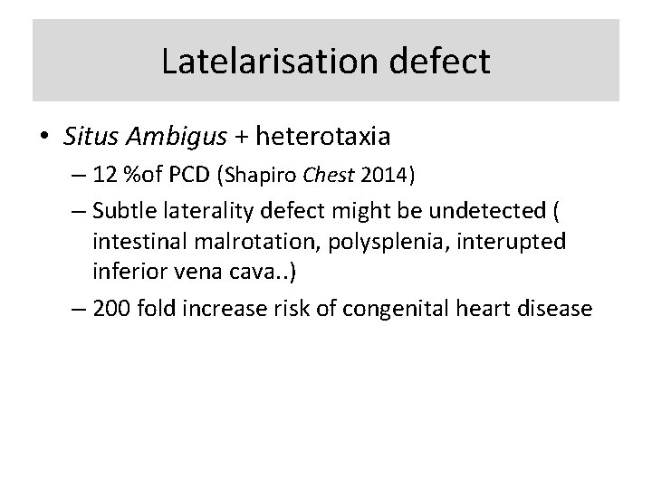 Latelarisation defect • Situs Ambigus + heterotaxia – 12 %of PCD (Shapiro Chest 2014)