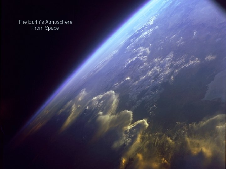 The Earth’s Atmosphere From Space Component Percent composition Nitrogen, N 2 Oxygen, O 2