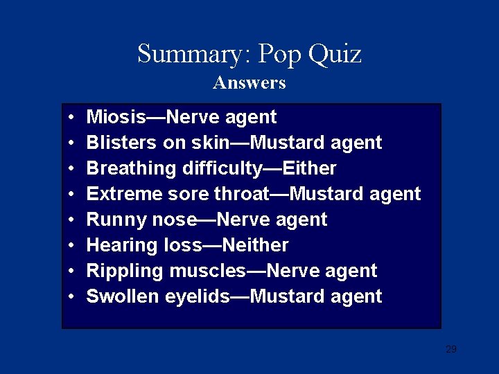 Summary: Pop Quiz Answers • • Miosis—Nerve agent Blisters on skin—Mustard agent Breathing difficulty—Either