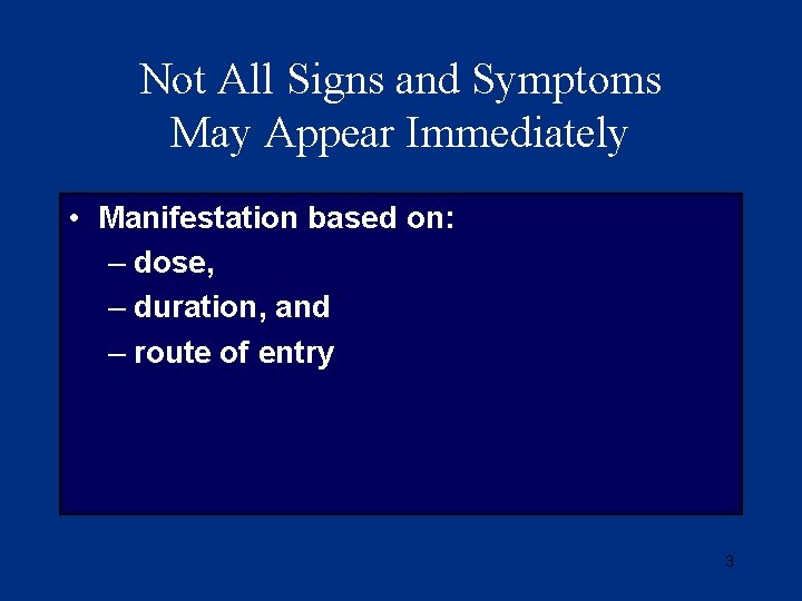 Not All Signs and Symptoms May Appear Immediately • Manifestation based on: – dose,
