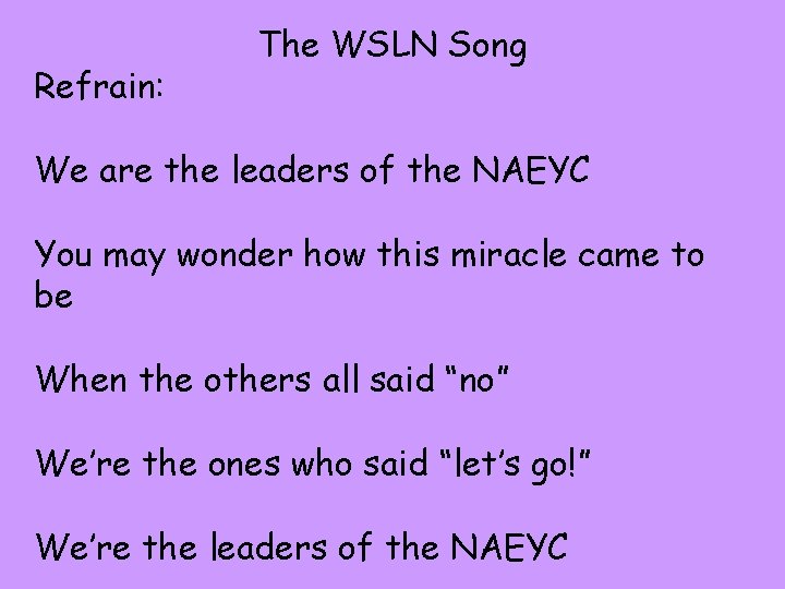 Refrain: The WSLN Song We are the leaders of the NAEYC You may wonder