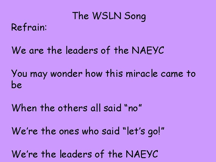 Refrain: The WSLN Song We are the leaders of the NAEYC You may wonder