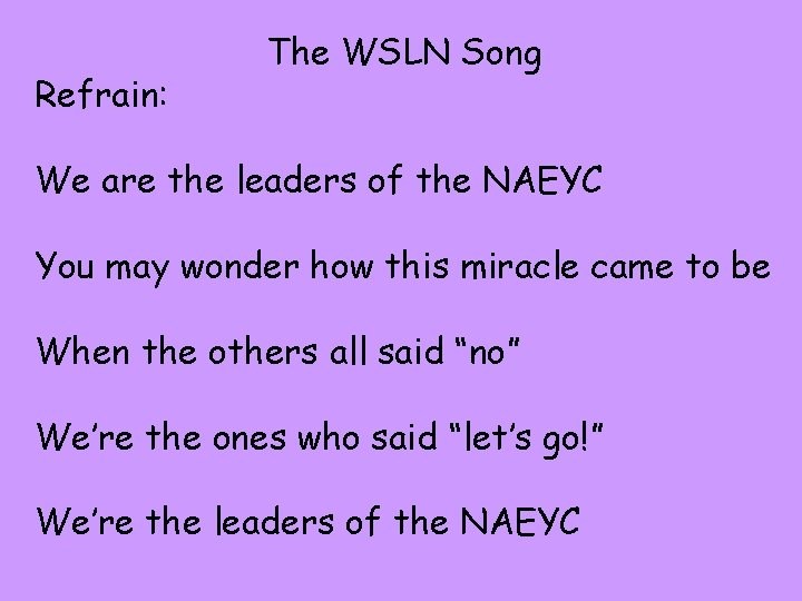 Refrain: The WSLN Song We are the leaders of the NAEYC You may wonder