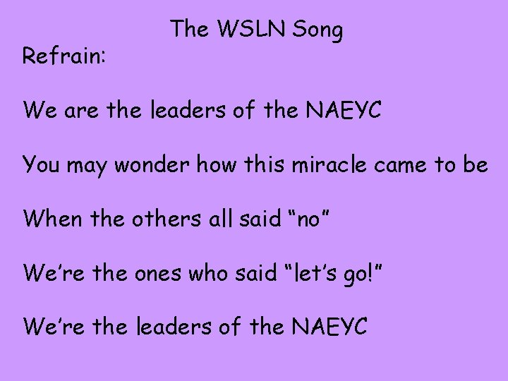 Refrain: The WSLN Song We are the leaders of the NAEYC You may wonder