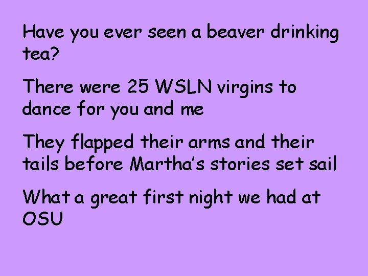 Have you ever seen a beaver drinking tea? There were 25 WSLN virgins to
