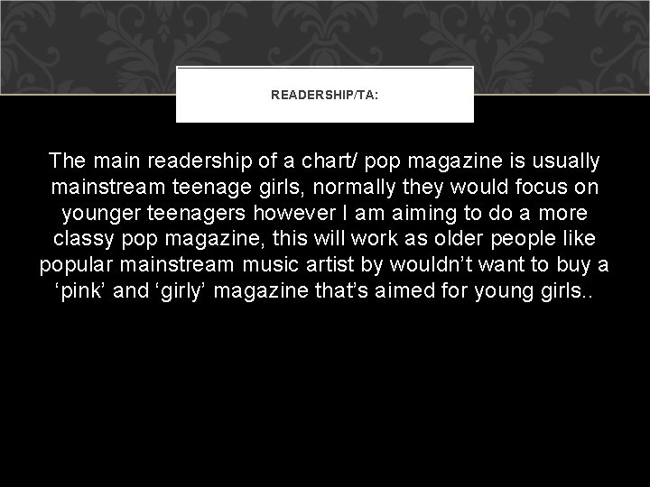 READERSHIP/TA: The main readership of a chart/ pop magazine is usually mainstream teenage girls,