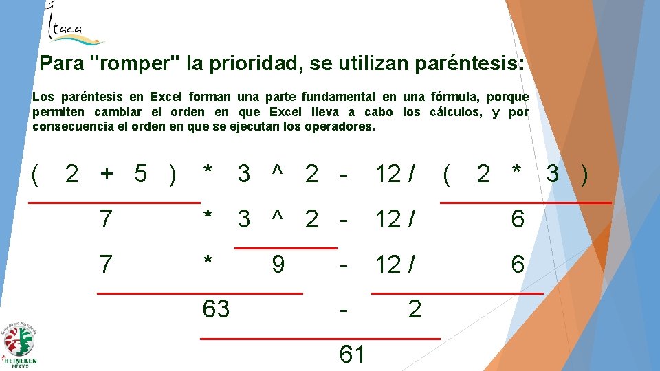 Para "romper" la prioridad, se utilizan paréntesis: Los paréntesis en Excel forman una parte