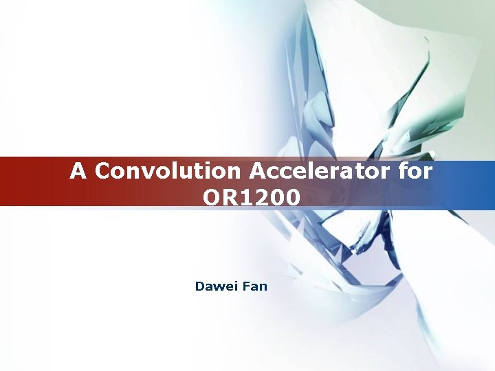 LOGO A Convolution Accelerator for OR 1200 Dawei Fan 