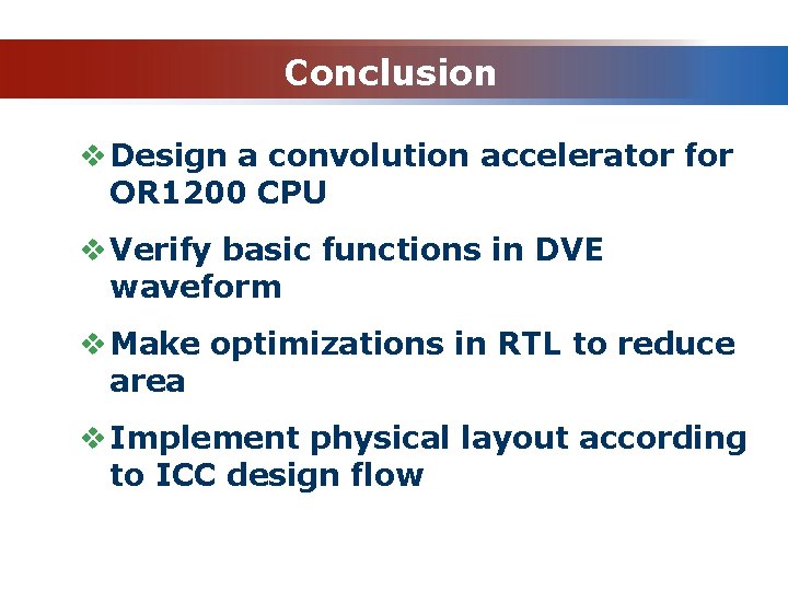 Conclusion v Design a convolution accelerator for OR 1200 CPU v Verify basic functions