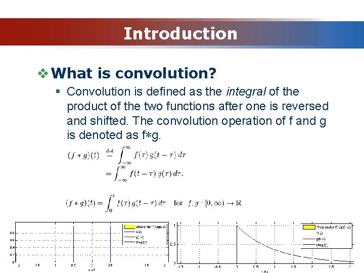 Introduction v What is convolution? § Convolution is defined as the integral of the