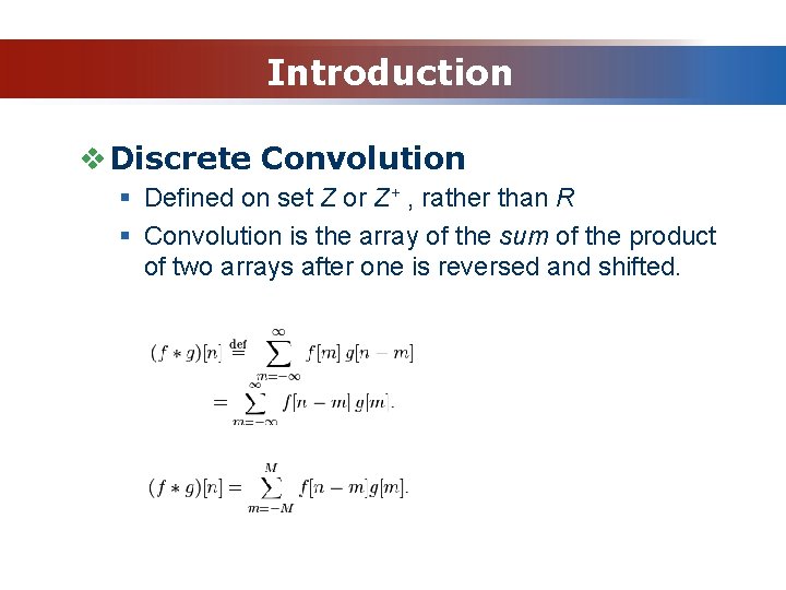 Introduction v Discrete Convolution § Defined on set Z or Z+ , rather than