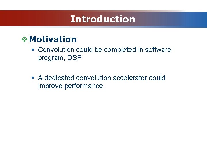 Introduction v Motivation § Convolution could be completed in software program, DSP § A
