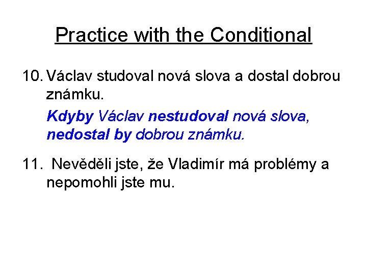 Practice with the Conditional 10. Václav studoval nová slova a dostal dobrou známku. Kdyby