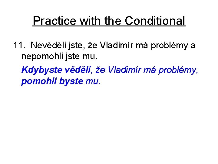 Practice with the Conditional 11. Nevěděli jste, že Vladimír má problémy a nepomohli jste