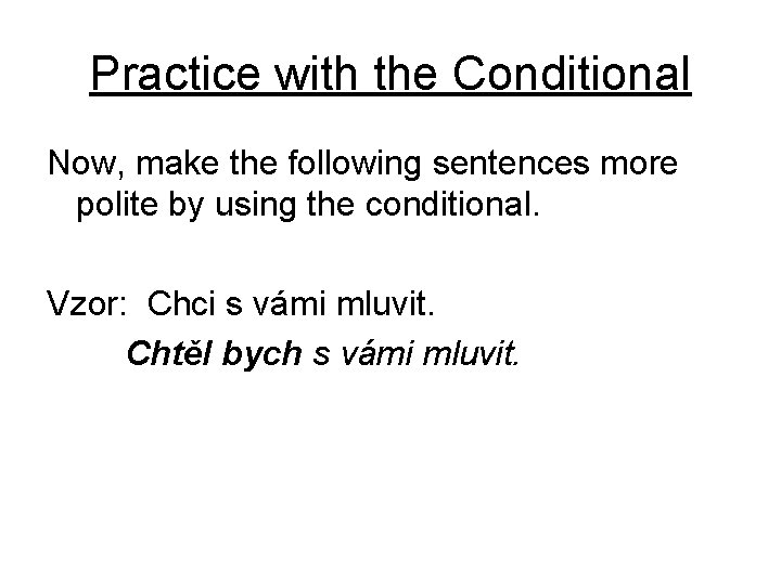 Practice with the Conditional Now, make the following sentences more polite by using the
