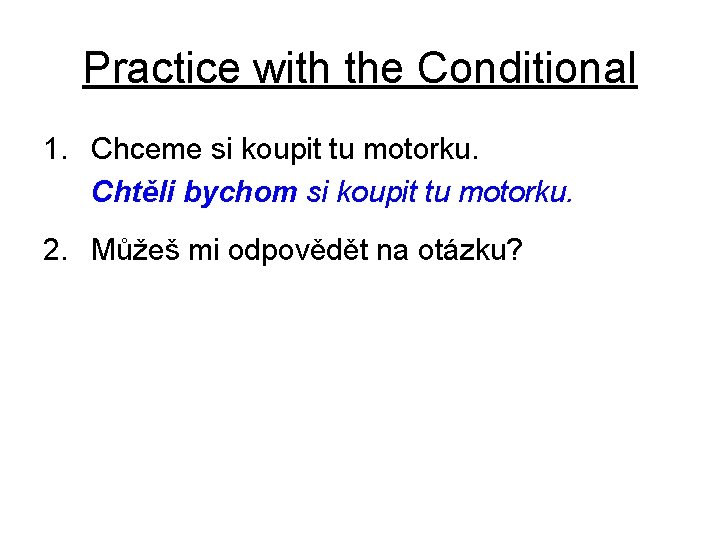 Practice with the Conditional 1. Chceme si koupit tu motorku. Chtěli bychom si koupit