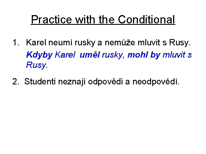Practice with the Conditional 1. Karel neumí rusky a nemůže mluvit s Rusy. Kdyby