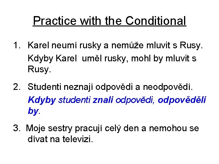Practice with the Conditional 1. Karel neumí rusky a nemůže mluvit s Rusy. Kdyby