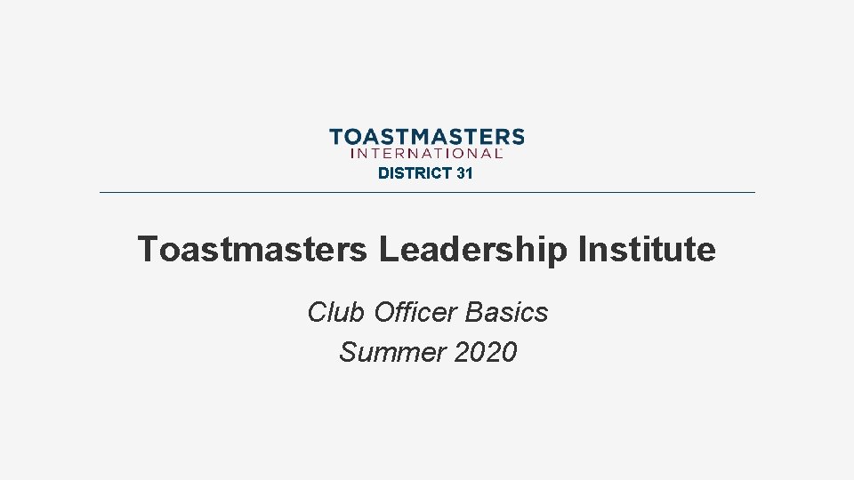 DISTRICT 31 Toastmasters Leadership Institute Club Officer Basics Summer 2020 