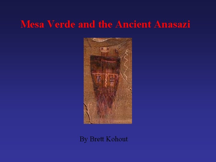 Mesa Verde and the Ancient Anasazi By Brett Kohout 