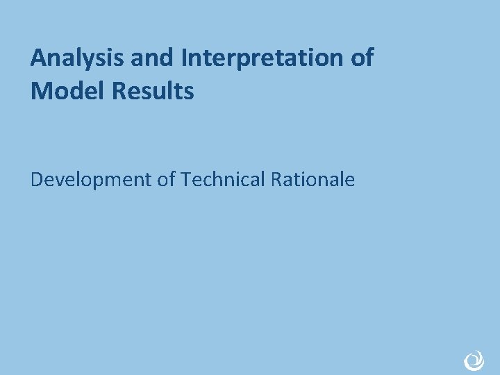 Analysis and Interpretation of Model Results Development of Technical Rationale 