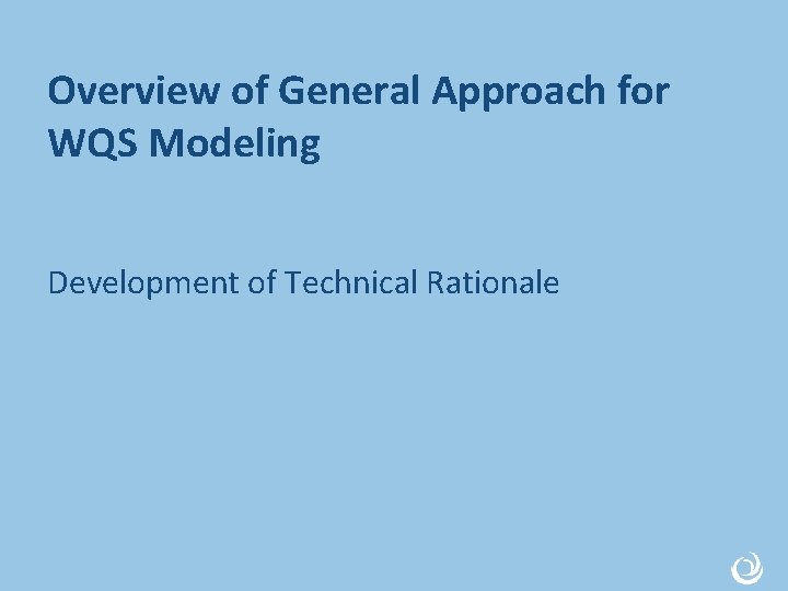 Overview of General Approach for WQS Modeling Development of Technical Rationale 