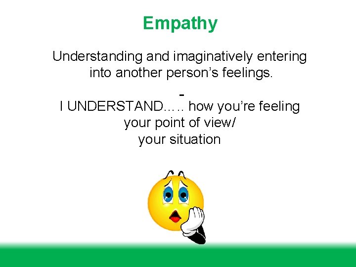 Empathy Understanding and imaginatively entering into another person’s feelings. I UNDERSTAND…. . how you’re