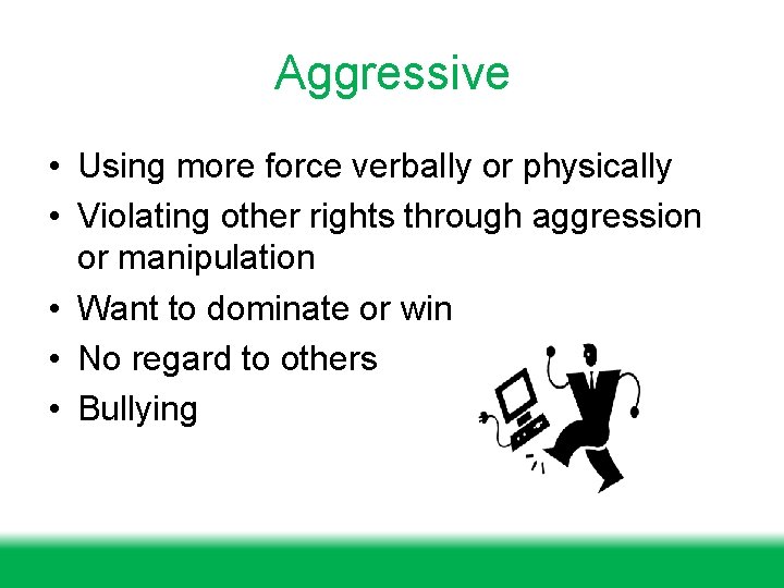 Aggressive • Using more force verbally or physically • Violating other rights through aggression