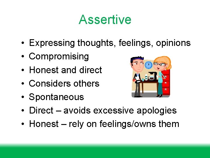 Assertive • • Expressing thoughts, feelings, opinions Compromising Honest and direct Considers others Spontaneous