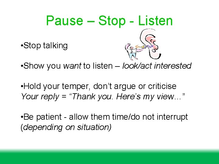 Pause – Stop - Listen • Stop talking • Show you want to listen