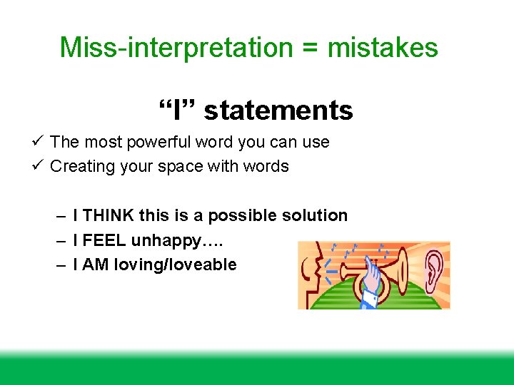 Miss-interpretation = mistakes “I” statements ü The most powerful word you can use ü