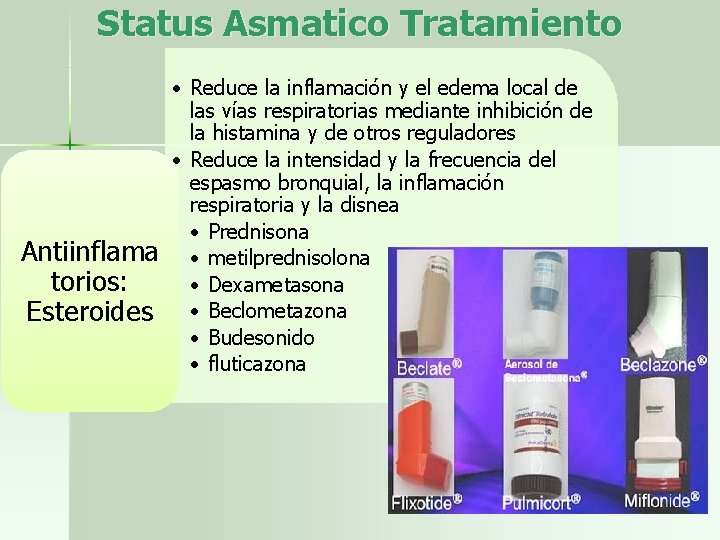 Status Asmatico Tratamiento Antiinflama torios: Esteroides • Reduce la inflamación y el edema local