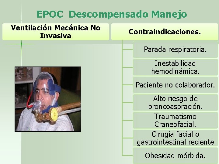 EPOC Descompensado Manejo Ventilación Mecánica No Invasiva Contraindicaciones. Parada respiratoria. Inestabilidad hemodinámica. Paciente no