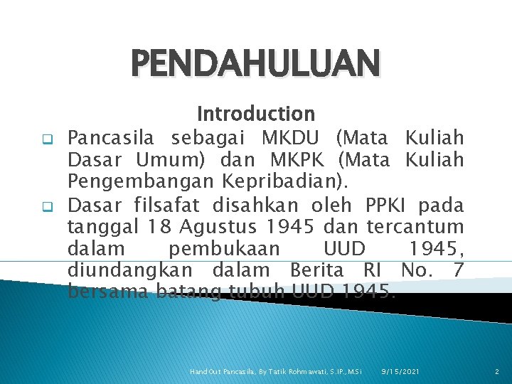 PENDAHULUAN q q Introduction Pancasila sebagai MKDU (Mata Kuliah Dasar Umum) dan MKPK (Mata