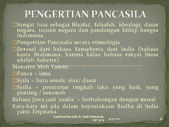 PENGERTIAN PANCASILA �Sangat luas sebagai filsafat, falsafah, ideologi, dasar negara, tujuan negara dan pandangan