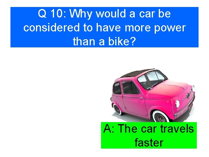 Q 10: Why would a car be considered to have more power than a