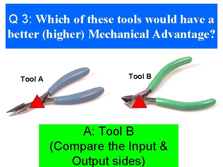 Q 3: Which of these tools would have a better (higher) Mechanical Advantage? Tool