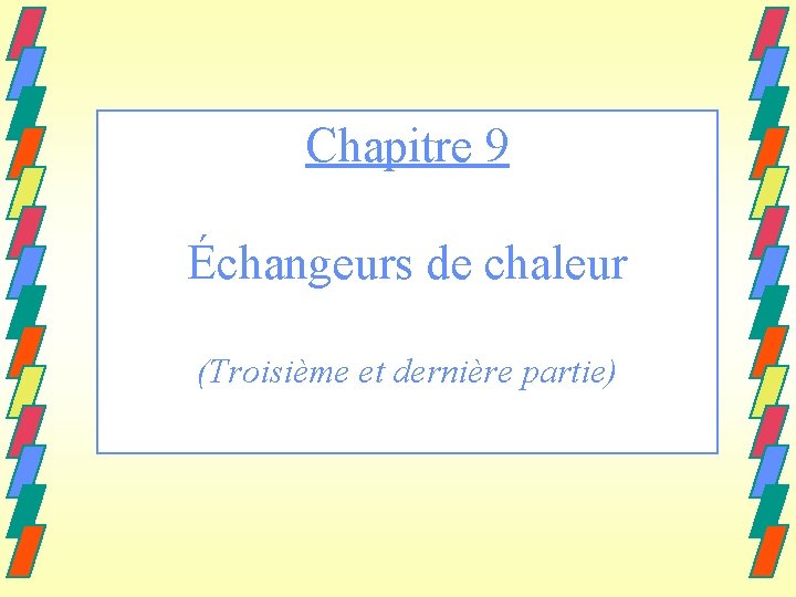 Chapitre 9 Échangeurs de chaleur (Troisième et dernière partie) 